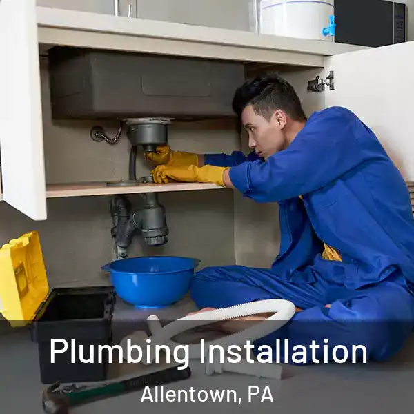  Plumbing Installation Allentown, PA